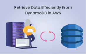 How To Retrieve Data Efficiently From DynamoDB in AWS